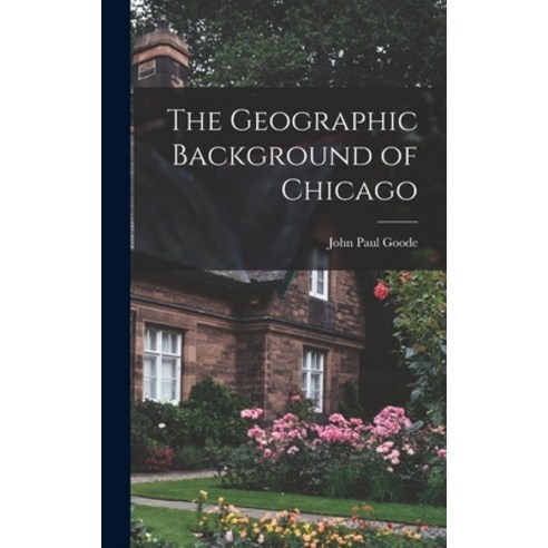 (영문도서) The Geographic Background of Chicago Hardcover, Hassell Street Press, English, 9781013488900