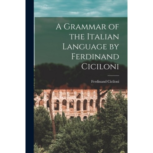 (영문도서) A Grammar of the Italian Language by Ferdinand Ciciloni Paperback, Legare Street Press, English, 9781014087751