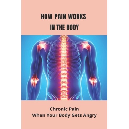 How Pain Works In The Body: Chronic Pain: When Your Body Gets Angry: Pain In Heel Paperback, Independently Published, English, 9798733989990