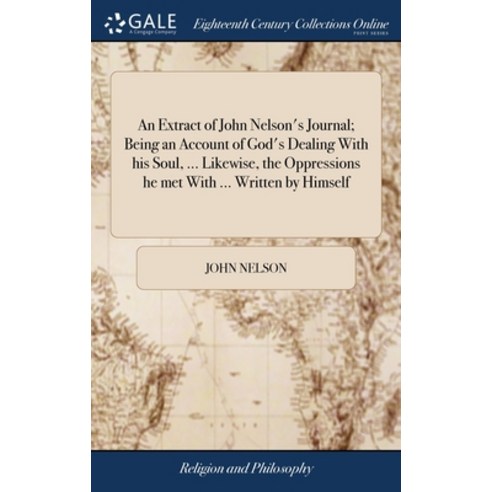 (영문도서) An Extract of John Nelson''s Journal; Being an Account of God''s Dealing With his Soul ... Lik... Hardcover, Gale Ecco, Print Editions, English, 9781379680321