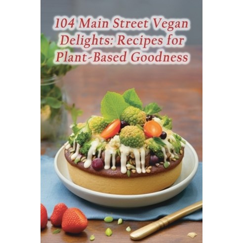 (영문도서) 104 Main Street Vegan Delights: Recipes for Plant-Based Goodness Paperback, Independently Published, English, 9798859914784