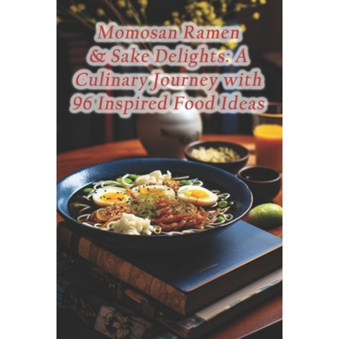 (영문도서) Momosan Ramen & Sake Delights: A Culinary Journey with 96 Inspired Food Ideas Paperback, Independently Published, English, 9798874133634