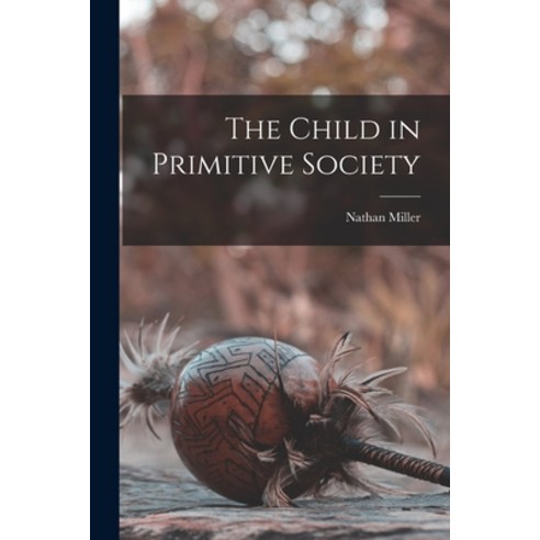 (영문도서) The Child in Primitive Society Paperback, Hassell Street Press, English, 9781013705984