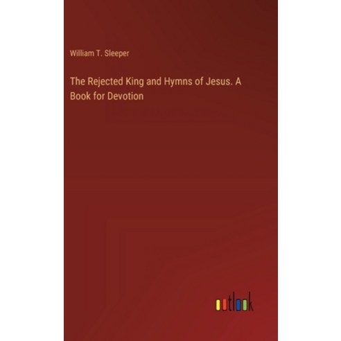 (영문도서) The Rejected King and Hymns of Jesus. A Book for Devotion Hardcover, Outlook Verlag, English, 9783385339699
