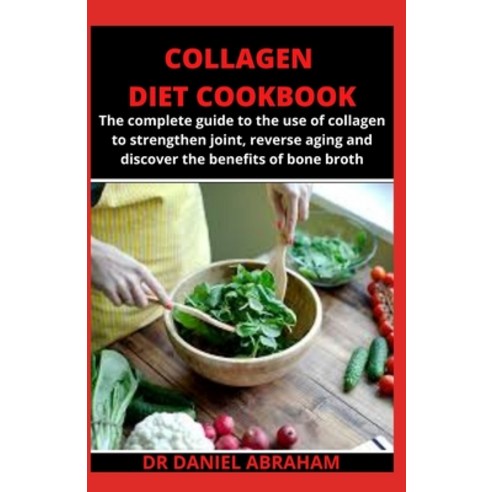 Collagen Diet Cookbook: The complete guide to the use of collagen to strengthen joint reverse aging... Paperback, Independently Published