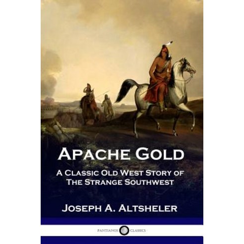 Apache Gold: A Classic Old West Story of The Strange Southwest ...