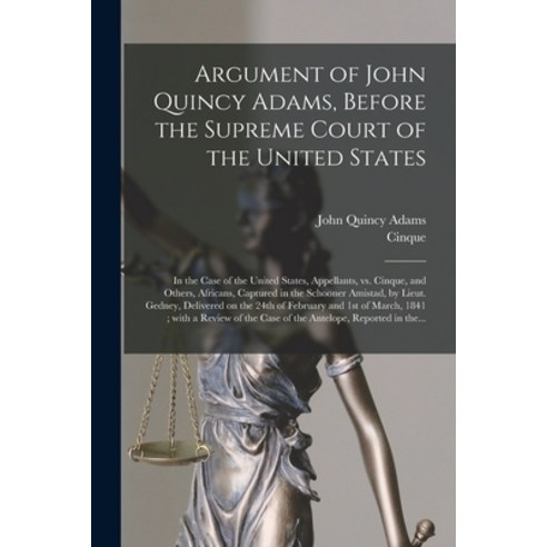 (영문도서) Argument of John Quincy Adams Before the Supreme Court of the United States: in the Case of ... Paperback, Legare Street Press, English, 9781014777546