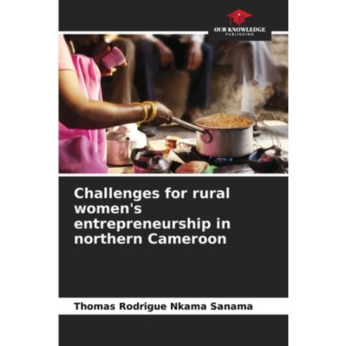 (영문도서) Challenges for rural women''s entrepreneurship in northern Cameroon Paperback, Our Knowledge Publishing, English, 9786205786963