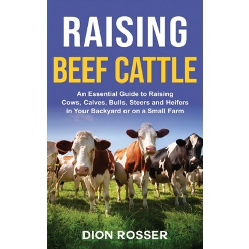 Raising Beef Cattle: An Essential Guide to Raising Cows Calves Bulls Steers and Heifers in Your B... Hardcover, Franelty Publications, English, 9781954029651
