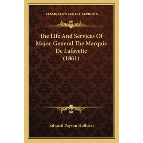 The Life And Services Of Major-General The Marquis De Lafayette (1861) Paperback, Kessinger Publishing
