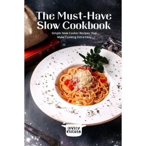 The Must-Have Slow Cookbook: Simple Slow Cooker Recipes That Make Cooking Extra-Easy Paperback, Lovely Kitchen Publishing, English, 9781802744170