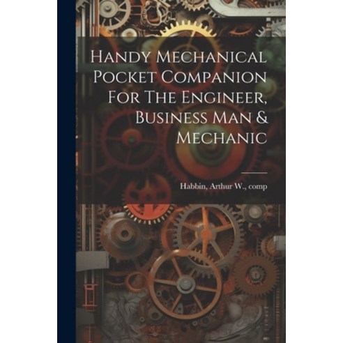 (영문도서) Handy Mechanical Pocket Companion For The Engineer Business Man & Mechanic Paperback, Legare Street Press, English, 9781022590700
