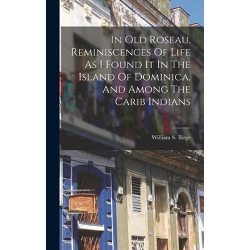 (영문도서) In Old Roseau. Reminiscences Of Life As I Found It In The Island Of Dominica And Among The C... Hardcover, Legare Street Press, English, 9781015617315