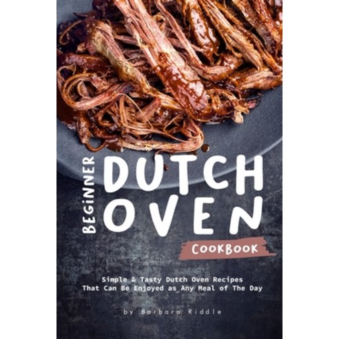 (영문도서) Beginner Dutch Oven Cookbook: Simple & Tasty Dutch Oven Recipes That Can Be Enjoyed as Any Me... Paperback, Independently Published, English, 9781676499367