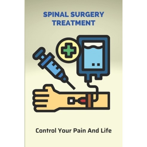 Spinal Surgery Treatment: Control Your Pain And Life: North American Spine Society Guidelines Paperback, Independently Published, English, 9798731231305