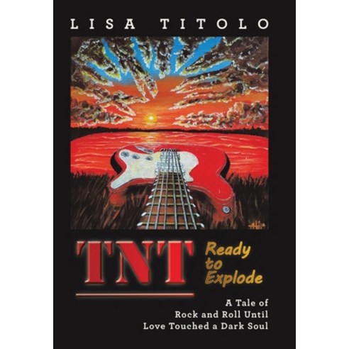 (영문도서) TnT Ready to Explode: A Tale of Rock and Roll Until Love Touched a Dark Soul Hardcover, Archway Publishing, English, 9781665755597