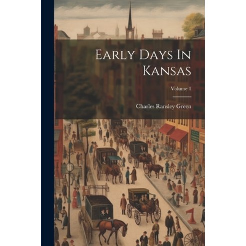 (영문도서) Early Days In Kansas; Volume 1 Paperback, Legare Street Press, English, 9781021765833
