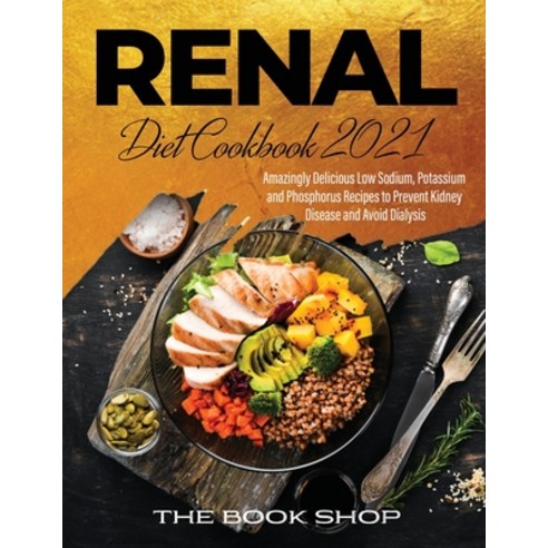 Renal Diet Cookbook 2021: Amazingly Delicious Low Sodium Potassium and Phosphorus Recipes to Preven... Paperback, Book Shop Ltd., English, 9781990387364