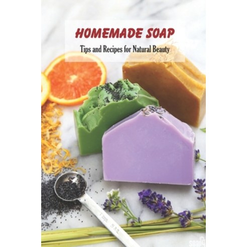 Homemade Soap: Tips and Recipes for Natural Beauty: How To Make Soap for Girls and Mom Paperback, Independently Published, English, 9798744397210