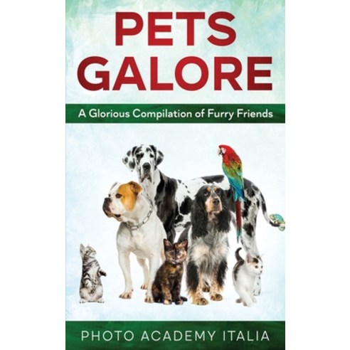 (영문도서) Pets Galore: A Glorious Compilation of Furry Friends Hardcover, Photo Academy Italia, English, 9781803007885