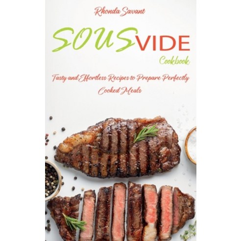 (영문도서) Sous Vide Cookbook: Tasty and Effortless Recipes to Prepare Perfectly Cooked Meals Hardcover, Rhonda Savant, English, 9781802610635