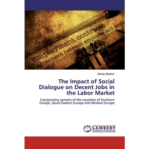 The Impact of Social Dialogue on Decent Jobs in the Labor Market Paperback, LAP Lambert Academic Publishing