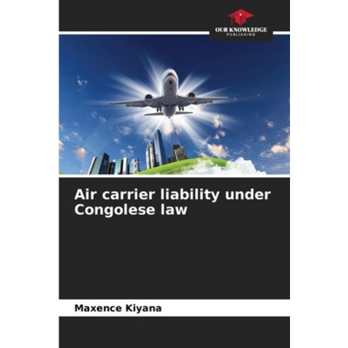 (영문도서) Air carrier liability under Congolese law Paperback, Our Knowledge Publishing, English, 9786206096504