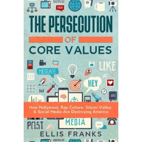 The Persecution of Core Values: How Hollywood Rap Culture Silicon Valley & Social Media Are Destr... Paperback, Independently Published