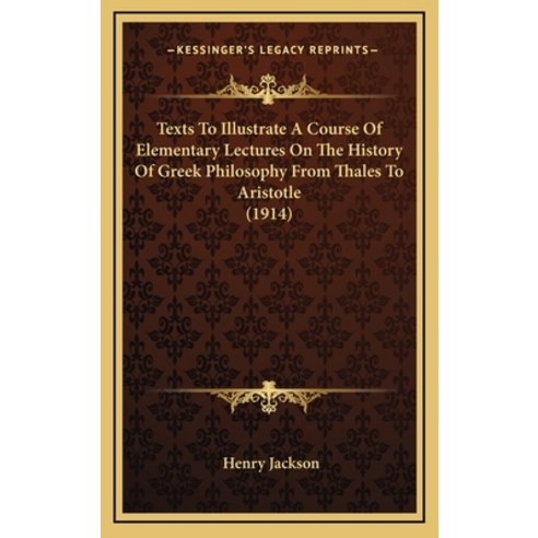 Texts To Illustrate A Course Of Elementary Lectures On The History Of Greek Philosophy From Thales T... Hardcover, Kessinger Publishing