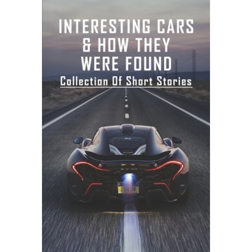 Interesting Cars & How They Were Found: Collection Of Short Stories: Riding Tales Paperback, Independently Published, English, 9798722979360