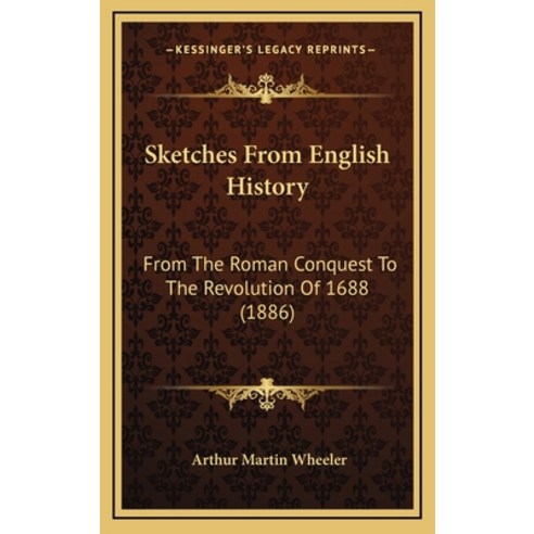 Sketches From English History: From The Roman Conquest To The Revolution Of 1688 (1886) Hardcover, Kessinger Publishing