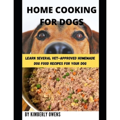(영문도서) The Home Cooking for Dogs Guide: Learn Several Vet-Approved Homemade Dog Food Recipes For You... Paperback, Independently Published, English, 9798521807505
