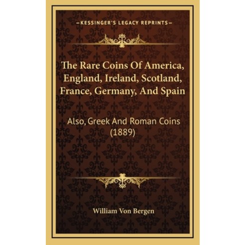 The Rare Coins Of America England Ireland Scotland France Germany And Spain: Also Greek And R... Hardcover, Kessinger Publishing