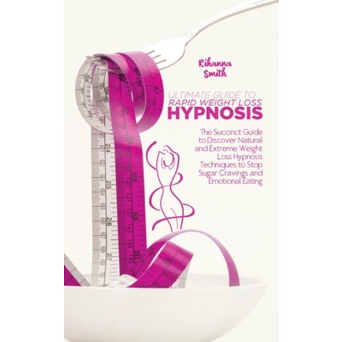 (영문도서) Ultimate Guide to Rapid Weight Loss Hypnosis: The Succinct Guide to Discover Natural and Extr... Hardcover, Rihanna Smith, English, 9781802119084