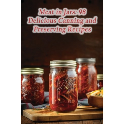 (영문도서) Meat in Jars: 98 Delicious Canning and Preserving Recipes Paperback, Independently Published, English, 9798866095964