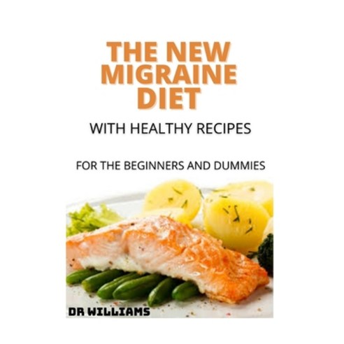 The New Migraine Diet: The Complete Migraine Diet with Healthy Recipes for the Beginners and Dummies Paperback, Independently Published, English, 9798700975247
