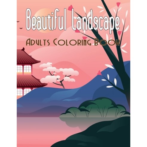 Beautiful Landscape Adults Coloring Book: An Advanced Adult Coloring Book of 50 Realistic Landscapes... Paperback, Independently Published