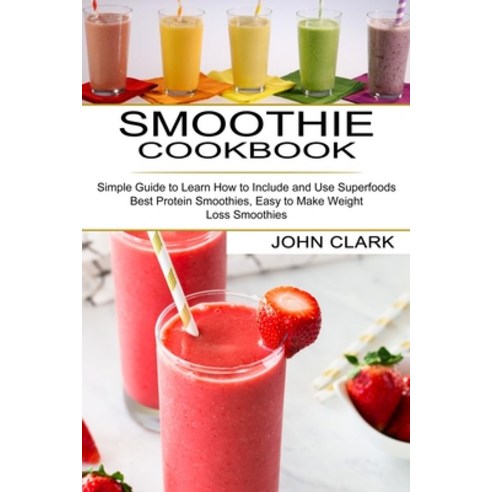Smoothie Cookbook: Simple Guide to Learn How to Include and Use Superfoods (Best Protein Smoothies ... Paperback, Sharon Lohan, English, 9781990334429