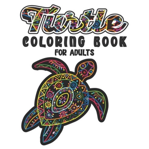 Turtle Coloring Book For Adults: A Beautiful Sea Turtle Coloring Book For Adult Relaxation with Stre... Paperback, Independently Published