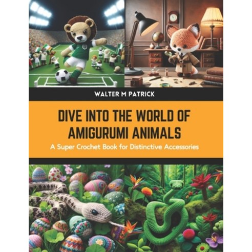(영문도서) Dive into the World of Amigurumi Animals: A Super Crochet Book for Distinctive Accessories Paperback, Independently Published, English, 9798880469512