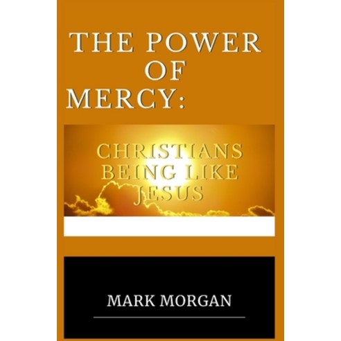 (영문도서) The Power Of Mercy: Christians being like Jesus Paperback, Independently Published, English, 9798368203232
