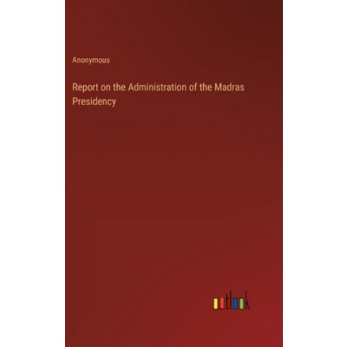 (영문도서) Report on the Administration of the Madras Presidency Hardcover, Outlook Verlag, English, 9783368155872