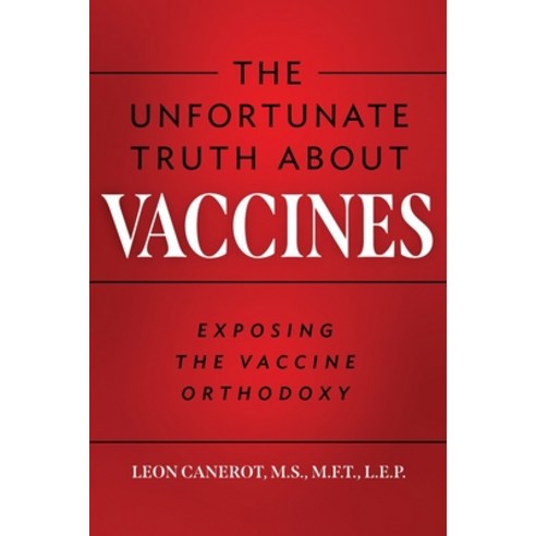 (영문도서) The Unfortunate Truth About Vaccines: Exposing the Vaccine Orthodoxy Paperback, Leon Canerot