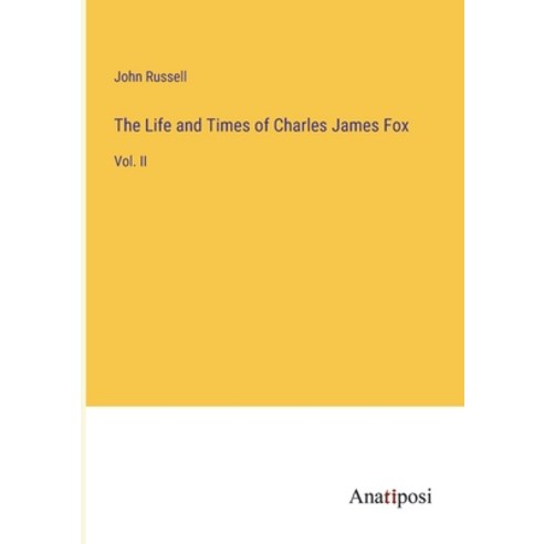 (영문도서) The Life and Times of Charles James Fox: Vol. II Paperback, Anatiposi Verlag, English, 9783382313500