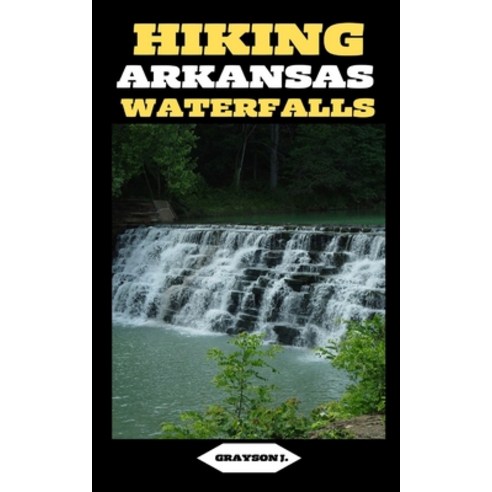 (영문도서) Hiking Arkansas Waterfalls: Hiking Arkansas: Finding Serenity in the Rush of Waterfalls Paperback, Independently Published, English, 9798883003522