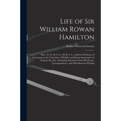 (영문도서) Life of Sir William Rowan Hamilton: Knt. Ll. D. D. C. L. M. R. I. A. Andrews Professor of... Paperback, Legare Street Press, English, 9781016579414