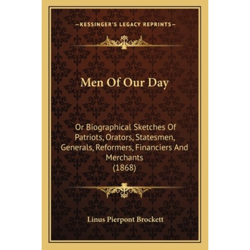 Men Of Our Day: Or Biographical Sketches Of Patriots Orators Statesmen Generals Reformers Finan... Paperback, Kessinger Publishing