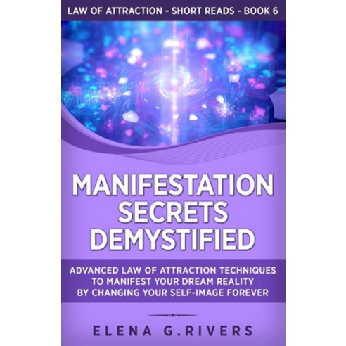 Manifestation Secrets Demystified: Advanced Law of Attraction Techniques to Manifest Your Dream Real... Paperback, Independently Published, English, 9798593564481