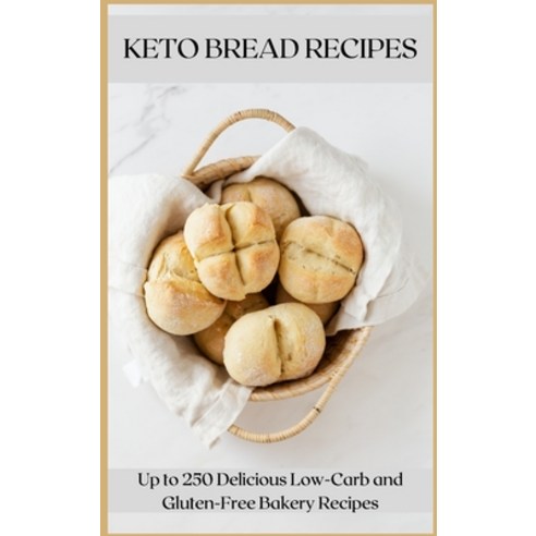 Keto Bread Recipes: Up to 250 Delicious Low-Carb and Gluten-Free Bakery Recipes Hardcover, Loredana Moore, English, 9781008980136