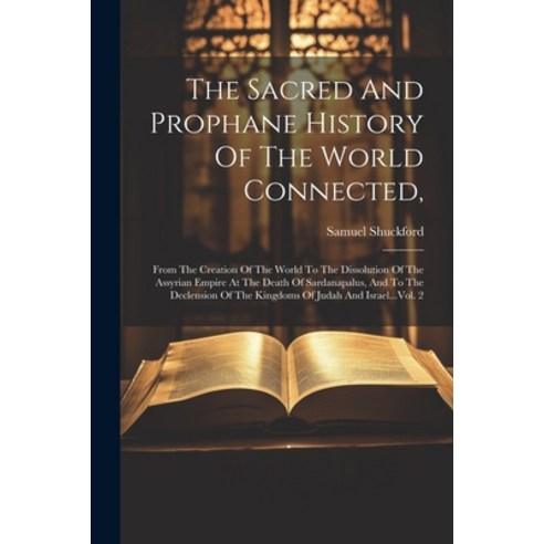 (영문도서) The Sacred And Prophane History Of The World Connected : From The Creation Of The World To Th... Paperback, Legare Street Press, English, 9781022603882
